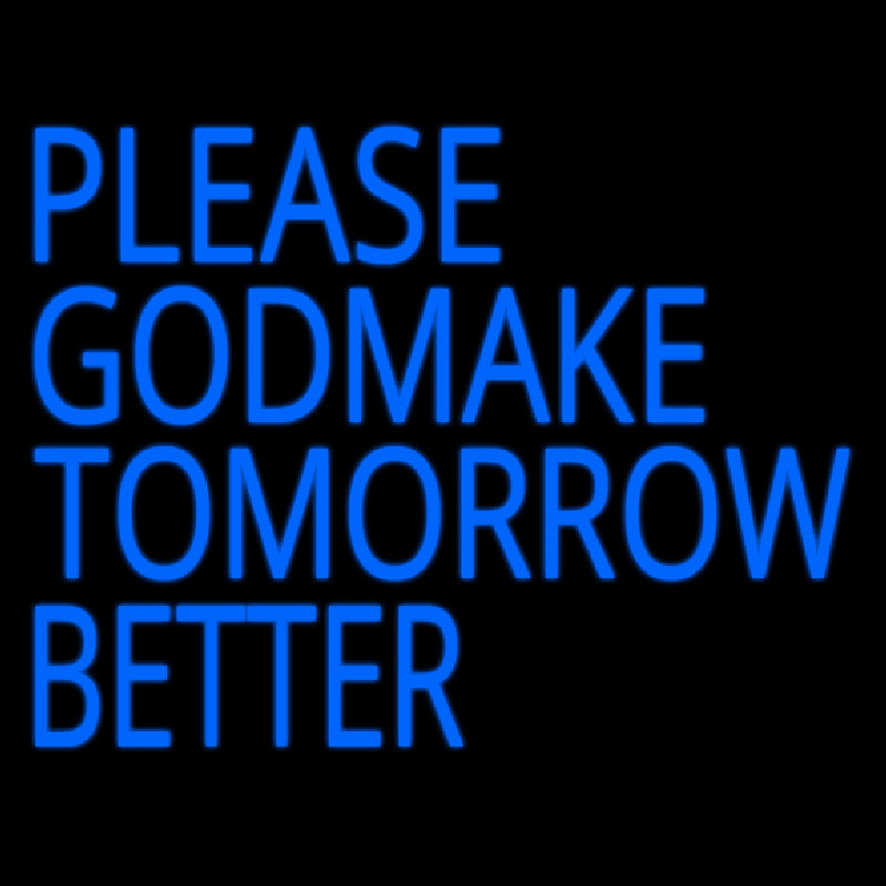 Please God Make Tomorrow Better Neon Skilt