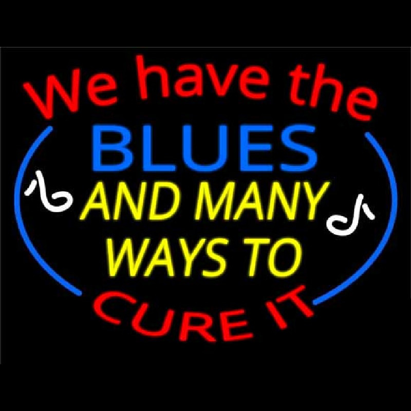 We Have Blues And Many Ways To Cure It Neon Skilt