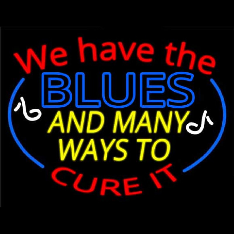 We Have Blues And Many Ways To Cure It Neon Skilt