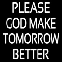 White Please God Make Tomorrow Better Neon Skilt